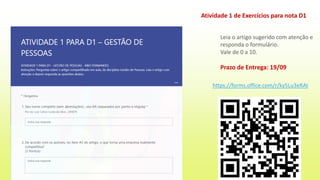 Leia o artigo sugerido com atenção e
responda o formulário.
Vale de 0 a 10.
Prazo de Entrega: 19/09
Atividade 1 de Exercícios para nota D1
https://forms.office.com/r/ky5Lu3eRAt
 