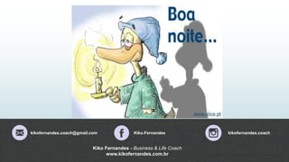 25
Prof. Marcus Vinicius - Professional & Self Coach - www.kfpscoach.com.br
Prof. Marcus Vinicius - Professional & Self Coach - www.kfpscoach.com.br
kikofernandes.coach@gmail.com kikofernandes.coach
Kiko.Fernandes
Kiko Fernandes - Business & Life Coach
www.kikofernandes.com.br
 