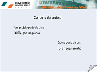 Conceito de projeto Um projeto parte de uma  idéia  (de um plano)  Que precisa de um  planejamento 
