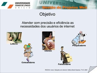 Objetivo Atender com precisão e eficiência as necessidades dos usuários de internet  ROCHA, Ivone. Soluções em internet. Editora Book Express. P 43. 2004 