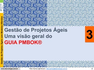 26
GestãodeProjetosÁgeiscomModelosHíbridos
Rildo Santos (@rildosan) rildo.santos@etecnologia.com.brwww.etecnologia.com.br
Conteúdo
Gestão de Projetos Ágeis
Uma visão geral do
GUIA PMBOK®
3
 