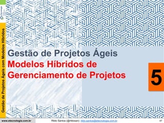 47
GestãodeProjetosÁgeiscomModelosHíbridos
Rildo Santos (@rildosan) rildo.santos@etecnologia.com.brwww.etecnologia.com.br
5
Gestão de Projetos Ágeis
Modelos Híbridos de
Gerenciamento de Projetos
 