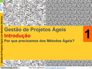 7
GestãodeProjetosÁgeiscomModelosHíbridos
Rildo Santos (@rildosan) rildo.santos@etecnologia.com.brwww.etecnologia.com.br
Gestão de Projetos Ágeis
Introdução
Por que precisamos dos Métodos Ágeis?
1
 