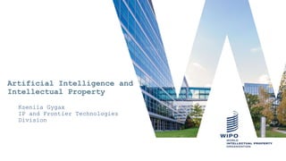 Artificial Intelligence and
Intellectual Property
Kseniia Gygax
IP and Frontier Technologies
Division
 