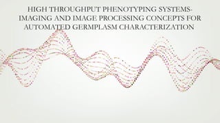 High Throughput Phenotyping: Automated Imaging for Germplasm ...
