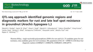 22
Illumina HiSeq - single-nucleotide polymorphisms (SNPs) for rust and LLS. 25 candidate genes for rust
resistance, nine candidate genes for LLS resistance. RIL population (TAG 24 × GPBD 4) with these four
diagnostic markers (GMRQ517, GMRQ786, GMRQ843, GMLQ975)
 