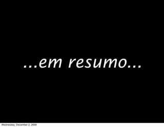 ...em resumo...


Wednesday, December 2, 2009
 
