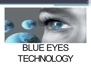 BLUE EYES
TECHNOLOGY
1
 