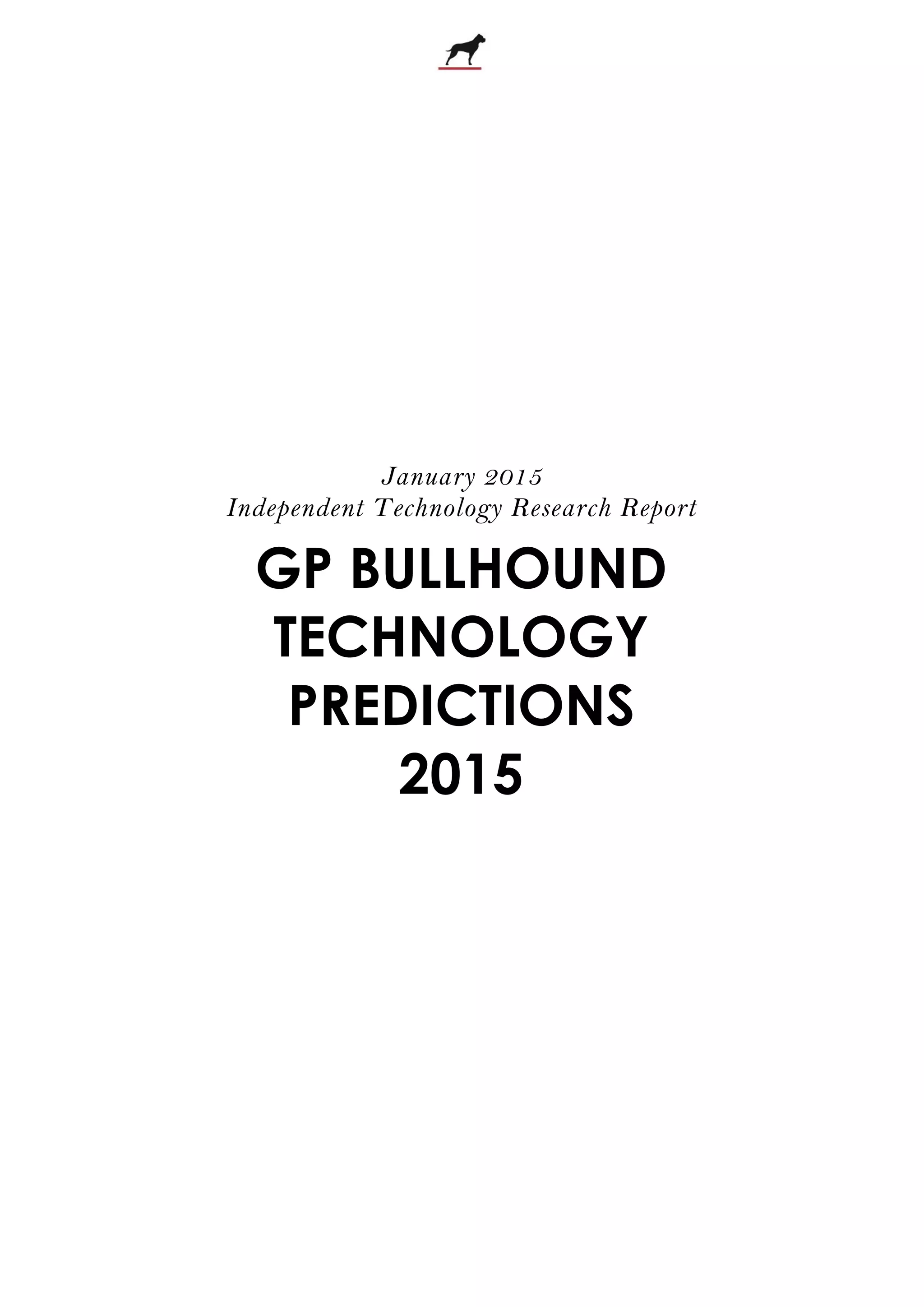 January 2015
Independent Technology Research Report
GP BULLHOUND
TECHNOLOGY
PREDICTIONS
2015
 