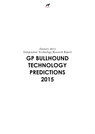 January 2015
Independent Technology Research Report
GP BULLHOUND
TECHNOLOGY
PREDICTIONS
2015
 