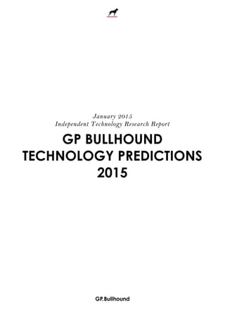 January 2015
Independent Technology Research Report
GP BULLHOUND
TECHNOLOGY PREDICTIONS
2015
 