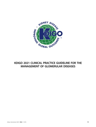 KDIGO 2021 CLINICAL PRACTICE GUIDELINE FOR THE
MANAGEMENT OF GLOMERULAR DISEASES
Kidney International (2021) 100, S1–S276 S1
 