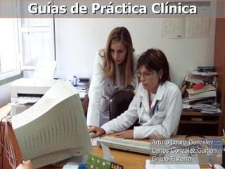 Guías de Práctica Clínica Arturo Louro González Carlos González Guitián Grupo Fisterra 
