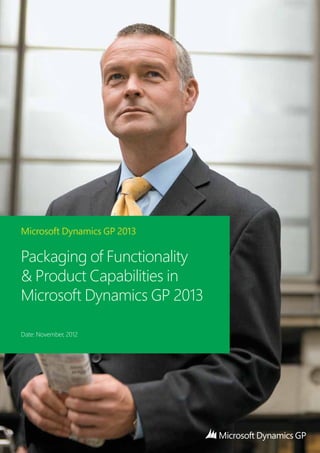 Microsoft Dynamics GP 2013
Packaging of Functionality
& Product Capabilities in
Microsoft Dynamics GP 2013
Date: November, 2012
 