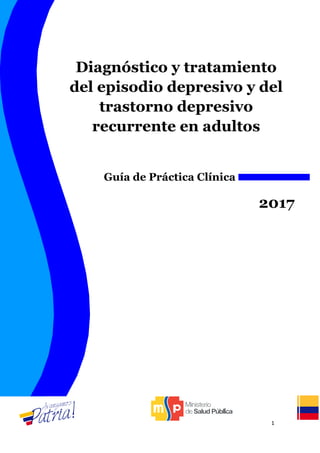 1
Diagnóstico y tratamiento
del episodio depresivo y del
trastorno depresivo
recurrente en adultos
Guía de Práctica Clínica
2017
 