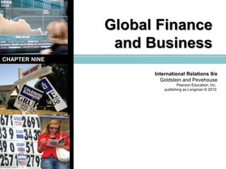 Global Finance and Business CHAPTER NINE International Relations 9/e Goldstein and Pevehouse Pearson Education, Inc.  publishing as Longman © 2010  