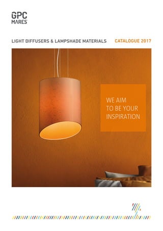 Catalogue 2017LIGHT DIFFUSERS & LAMPSHADE MATERIALS
WE AIM
TO BE YOUR
INSPIRATION
 