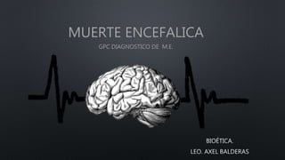 MUERTE ENCEFALICA
GPC DIAGNOSTICO DE M.E.
 