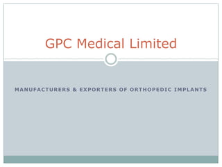 Manufacturers & Exporters of Orthopedic Implants GPC Medical Limited 