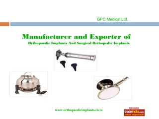 GPC Medical Ltd.



Manufacturer and Exporter of
 Orthopaedic Implants And Surgical Orthopedic Implants




              www.orthopaedicimplants.co.in
                         roto1234
 