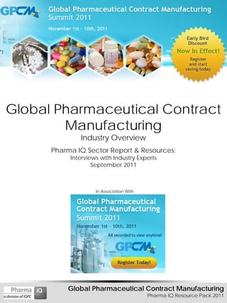 Global Pharmaceutical Contract
        Manufacturing
              Industry Overview
      Pharma IQ Sector Report & Resources:
           Interviews with Industry Experts
                   September 2011



                    In Association With




          Global Pharmaceutical Contract Manufacturing
                                          Pharma IQ Resource Pack 2011
 