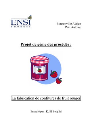 Bouzonville Adrien
Prin Antoine
Projet de génie des procédés :
La fabrication de confitures de fruit rouges
Encadré par : K. El Belghiti
 