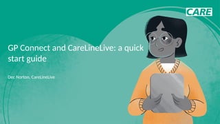 GP Connect and CareLineLive: a quick
start guide
Dec Norton, CareLineLive
 