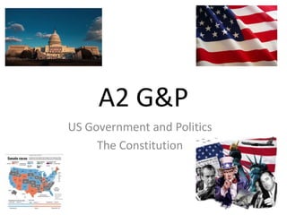 A2 G&P
US Government and Politics
The Constitution
 