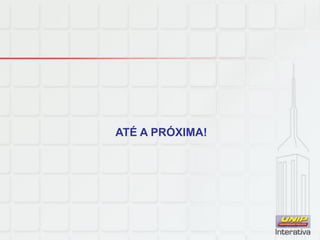 ATÉ A PRÓXIMA!
 