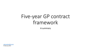 Five-year GP contract
framework
A summary
sadie.parker@nhs.net
4 February 2019
 