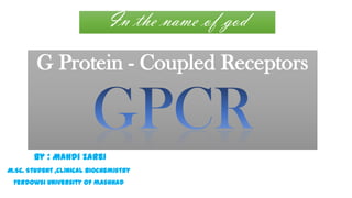 In the name of god

G Protein - Coupled Receptors

by : Mahdi zarei
M.Sc. Student ,clinical biochemistry
Ferdowsi university of mashhad

 