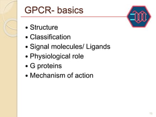 GPCR- basics
13
 Structure
 Classification
 Signal molecules/ Ligands
 Physiological role
 G proteins
 Mechanism of action
 