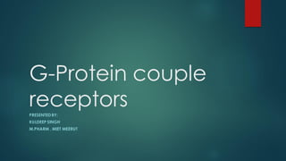G-Protein couple
receptors
PRESENTEDBY:
KULDEEP SINGH
M.PHARM , MIET MEERUT
 