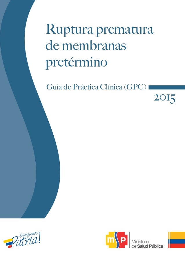 Guía de Práctica Clínica Rotura Prematura de Membranas 2015 Guía de Práctica Clínica Rotura Prematura de Membranas 2015
