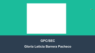 GPC/SEC
Gloria Leticia Barrera Pacheco
Por:
 