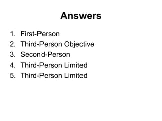 Answers
1. First-Person
2. Third-Person Objective
3. Second-Person
4. Third-Person Limited
5. Third-Person Limited
 