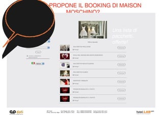 COSA CI PROPONE IL BOOKING DI MAISON
            MOSCHINO?


                           Una lista di
                           pacchetti...
                           offerte!
 