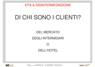OTA & DISINTERMEDIAZIONE



DI CHI SONO I CLIENTI?

        DEL MERCATO
      DEGLI INTERMDIARI
              O
         DELL’HOTEL
 
