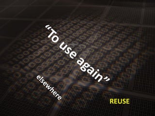 “To use again”<br />elsewhere<br />REUSE<br />