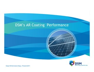 DSM’s AR Coating Performance




Glass Performance Days, Finland 2011
 