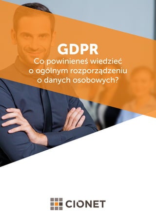 What’s next.
GDPR
Co powinieneś wiedzieć
o ogólnym rozporządzeniu
o danych osobowych?
 
