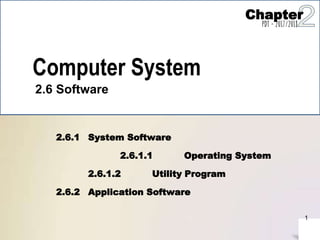 Computer System
2.6 Software
2.6.1 System Software
2.6.1.1 Operating System
2.6.1.2 Utility Program
2.6.2 Application Software
1
Chapter
PDT - 2017/2018
 