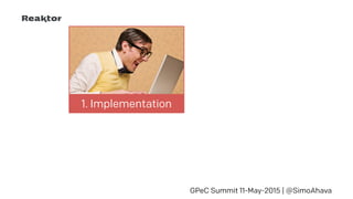 GPeC Summit 11-May-2015 | @SimoAhava
1. Implementation
 