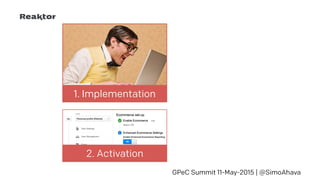 GPeC Summit 11-May-2015 | @SimoAhava
1. Implementation
2. Activation
 