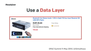 Use a Data Layer
GPeC Summit 11-May-2015 | @SimoAhava
 