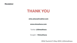 THANK YOU
simo.ahava@reaktor.com
GPeC Summit 11-May-2015 | @SimoAhava
www.simoahava.com
Twitter: @SimoAhava
Google+: +SimoAhava
 