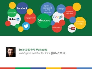 Smart 360 PPC Marketing
WebDigital, Just Pay Per Click @GPeC 2014
 