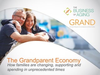 The Grandparent Economy
How families are changing, supporting and
spending in unprecedented times
 