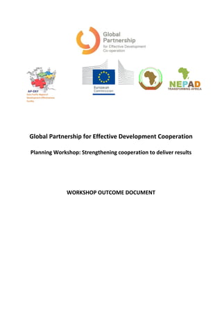 Global Partnership for Effective Development Cooperation
Planning Workshop: Strengthening cooperation to deliver results
WORKSHOP OUTCOME DOCUMENT
 
