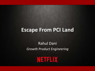 Escape From PCI Land
Rahul Dani
Growth Product Engineering
 